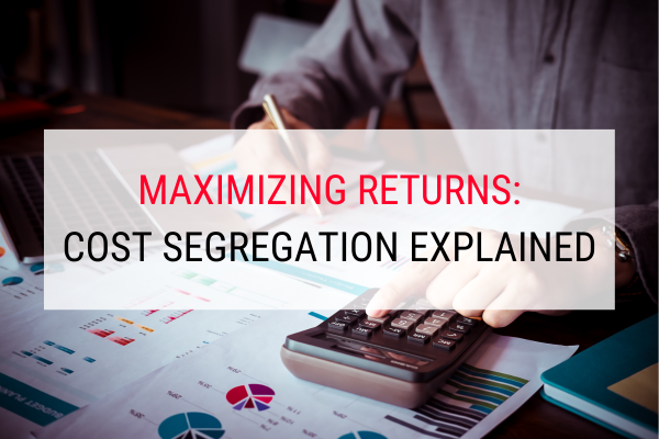 Maximizing Returns: Cost Segregation Explained 